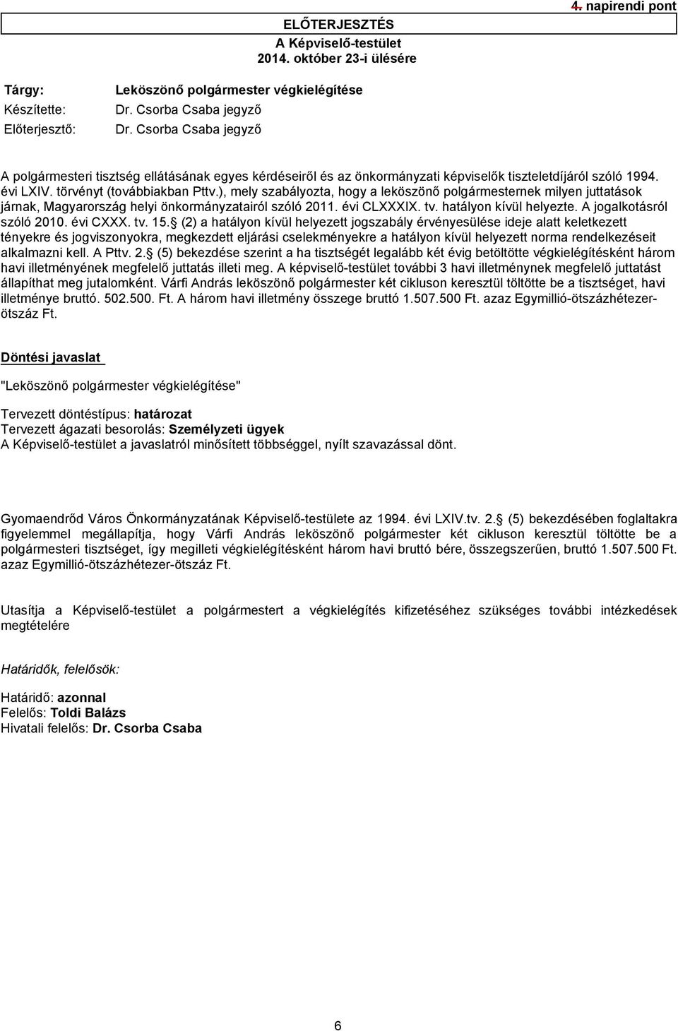 ), mely szabályozta, hogy a leköszönő polgármesternek milyen juttatások járnak, Magyarország helyi önkormányzatairól szóló 2011. évi CLXXXIX. tv. hatályon kívül helyezte. A jogalkotásról szóló 2010.