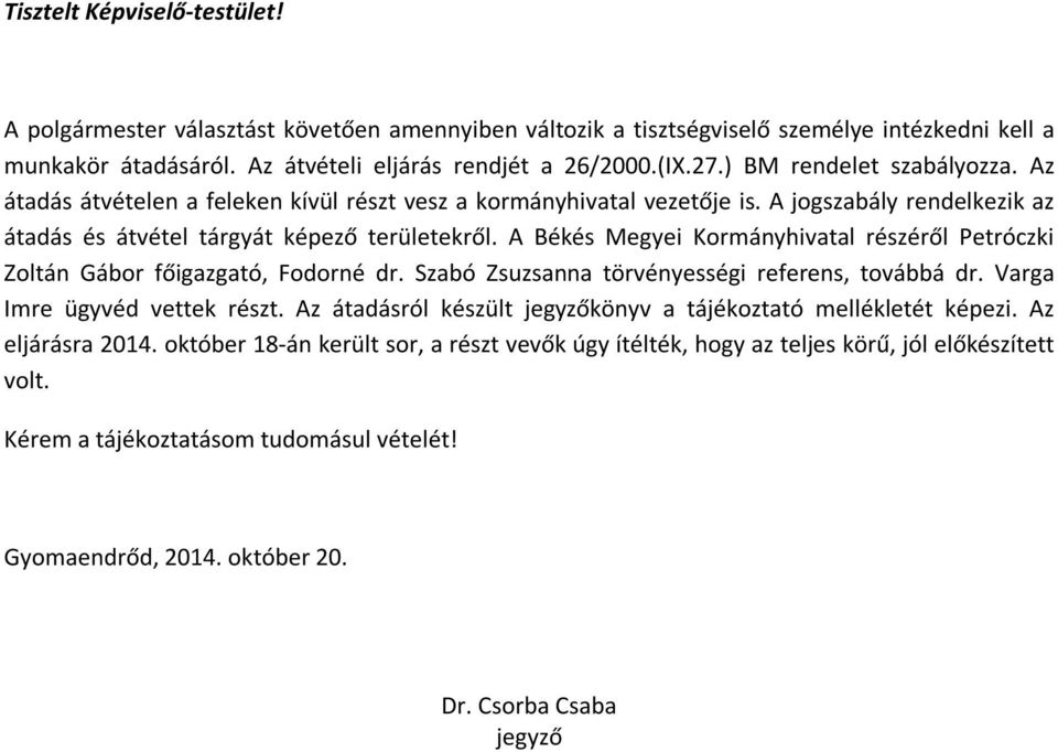 A Békés Megyei Kormányhivatal részéről Petróczki Zoltán Gábor főigazgató, Fodorné dr. Szabó Zsuzsanna törvényességi referens, továbbá dr. Varga Imre ügyvéd vettek részt.