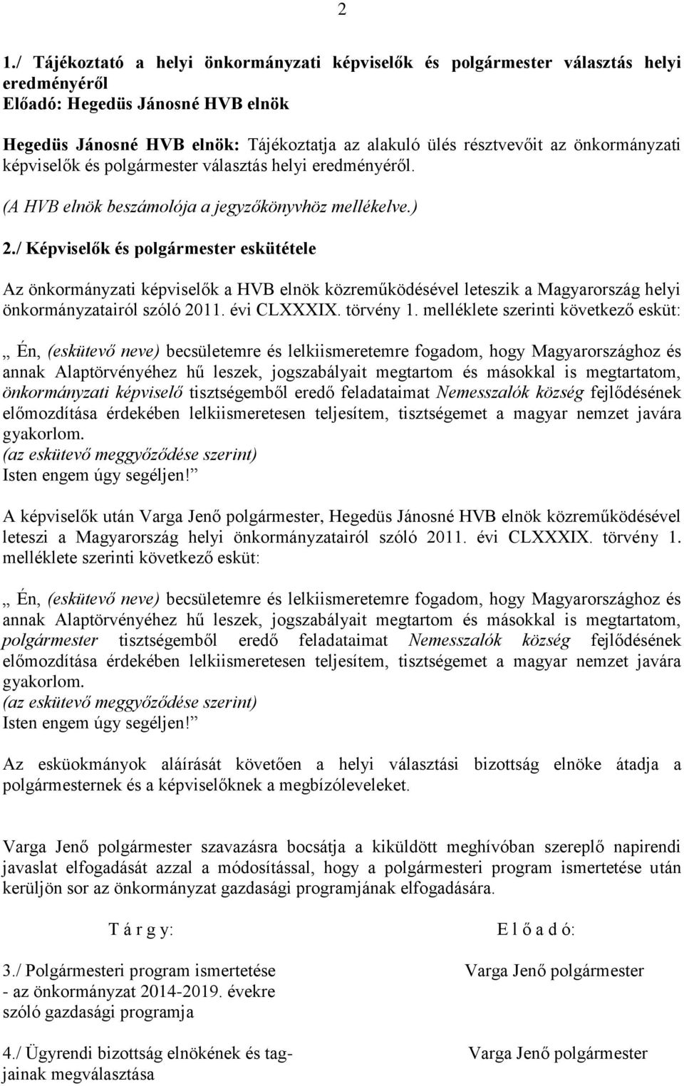 / Képviselők és polgármester eskütétele Az önkormányzati képviselők a HVB elnök közreműködésével leteszik a Magyarország helyi önkormányzatairól szóló 2011. évi CLXXXIX. törvény 1.