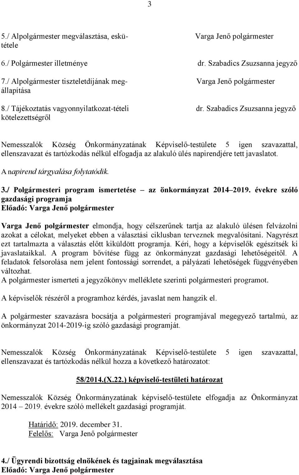 Szabadics Zsuzsanna jegyző kötelezettségről Nemesszalók Község Önkormányzatának Képviselő-testülete 5 igen szavazattal, ellenszavazat és tartózkodás nélkül elfogadja az alakuló ülés napirendjére tett