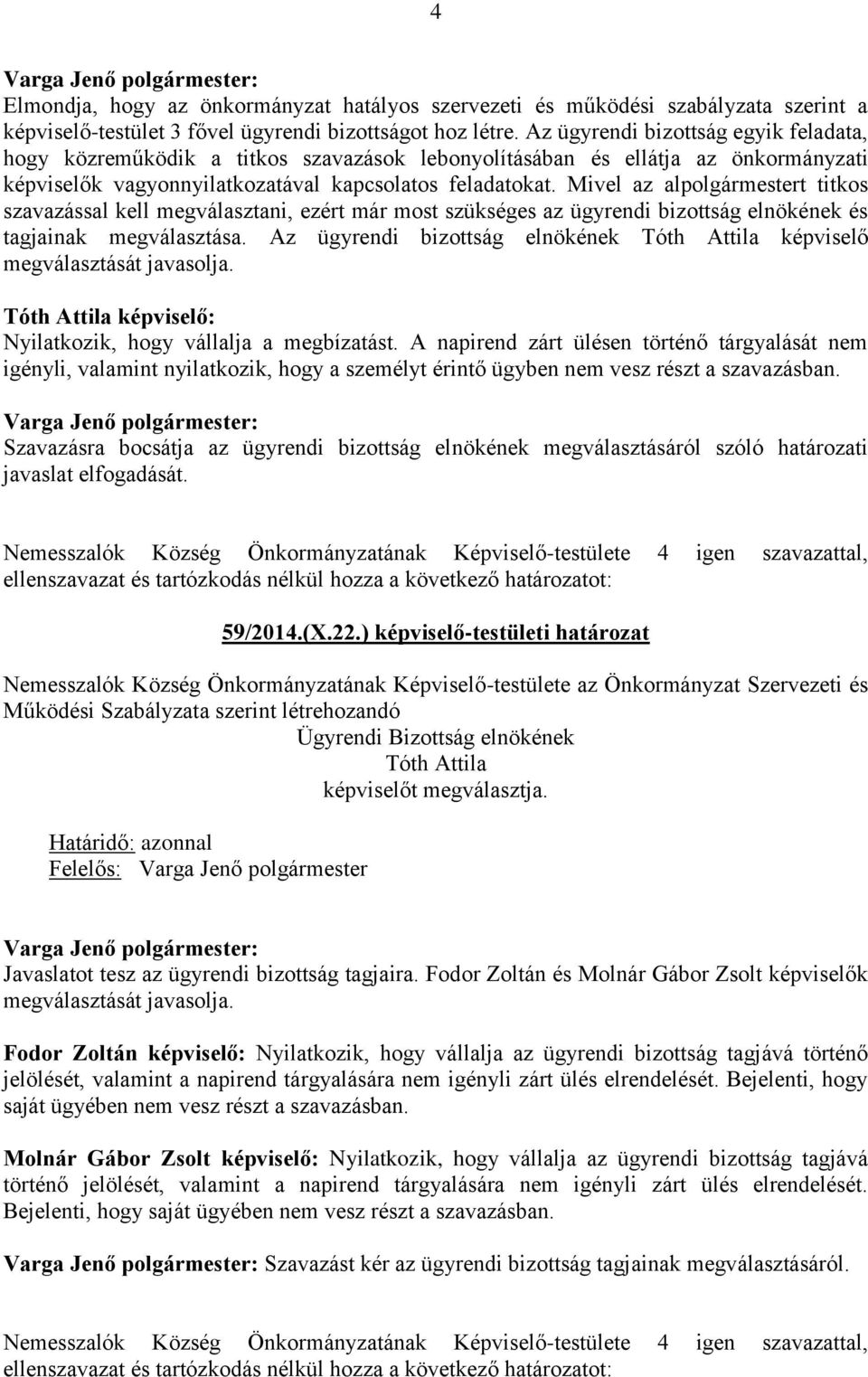 Mivel az alpolgármestert titkos szavazással kell megválasztani, ezért már most szükséges az ügyrendi bizottság elnökének és tagjainak megválasztása.