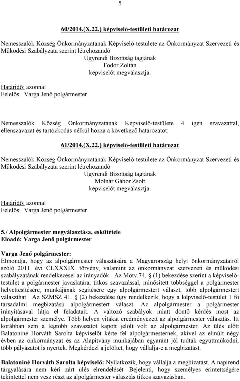 Zoltán képviselőt megválasztja. Határidő: azonnal ellenszavazat és tartózkodás nélkül hozza a következő határozatot: 61/2014.(X.22.