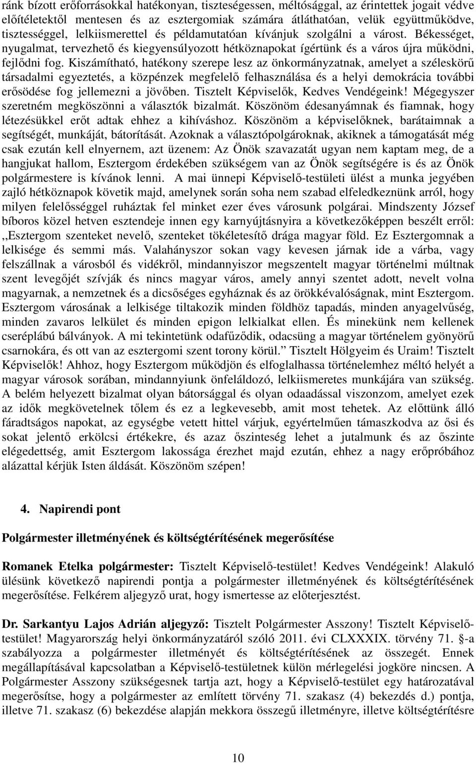 Kiszámítható, hatékony szerepe lesz az önkormányzatnak, amelyet a széleskörő társadalmi egyeztetés, a közpénzek megfelelı felhasználása és a helyi demokrácia további erısödése fog jellemezni a