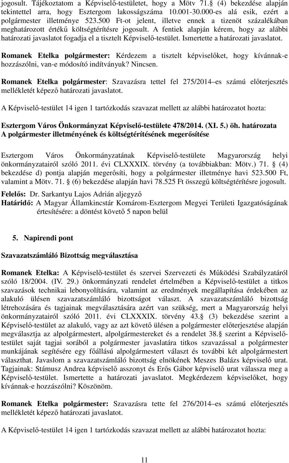 A fentiek alapján kérem, hogy az alábbi határozati javaslatot fogadja el a tisztelt Képviselı-testület. Ismertette a határozati javaslatot.