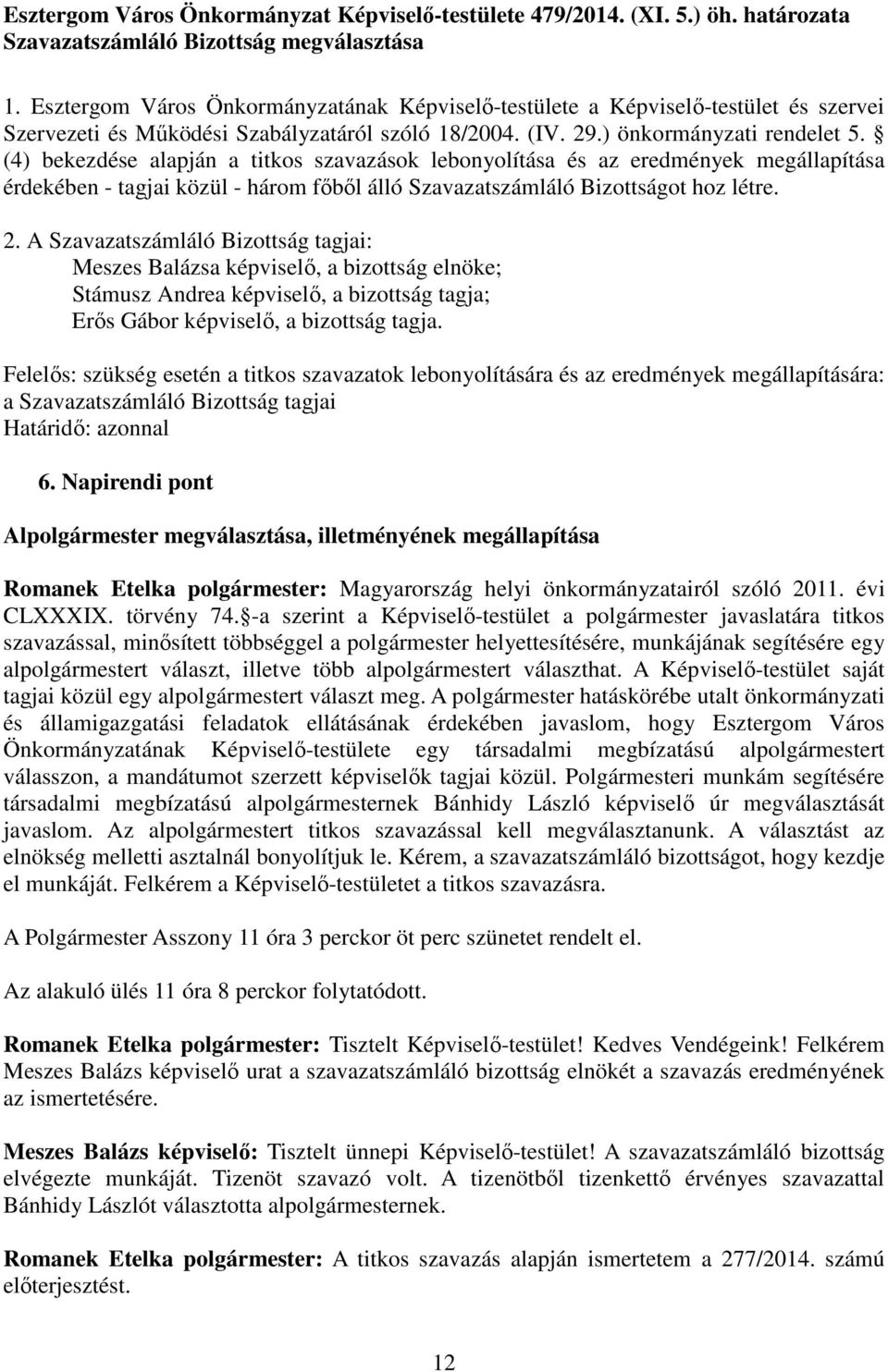 (4) bekezdése alapján a titkos szavazások lebonyolítása és az eredmények megállapítása érdekében - tagjai közül - három fıbıl álló Szavazatszámláló Bizottságot hoz létre. 2.