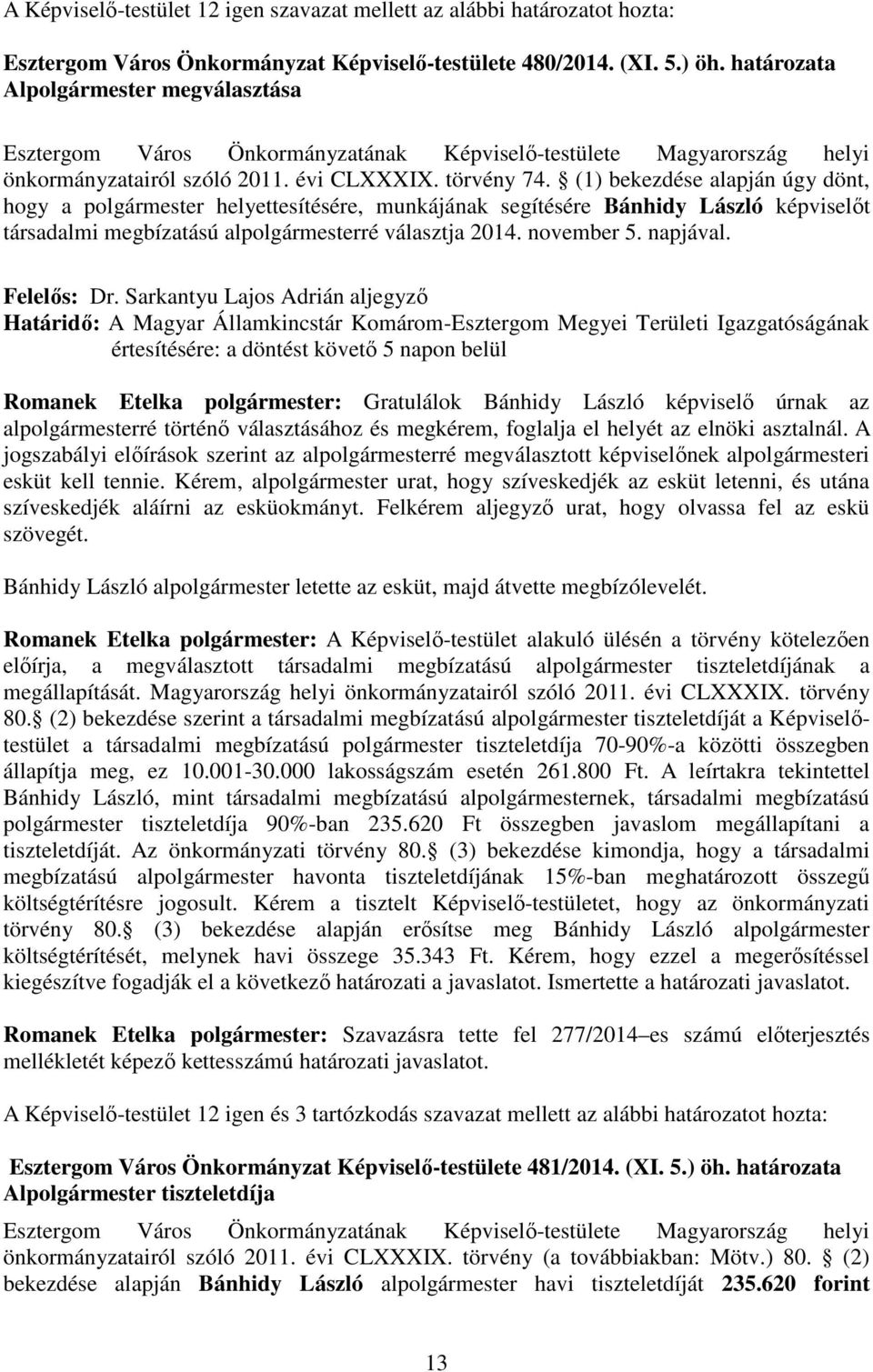 (1) bekezdése alapján úgy dönt, hogy a polgármester helyettesítésére, munkájának segítésére Bánhidy László képviselıt társadalmi megbízatású alpolgármesterré választja 2014. november 5. napjával.