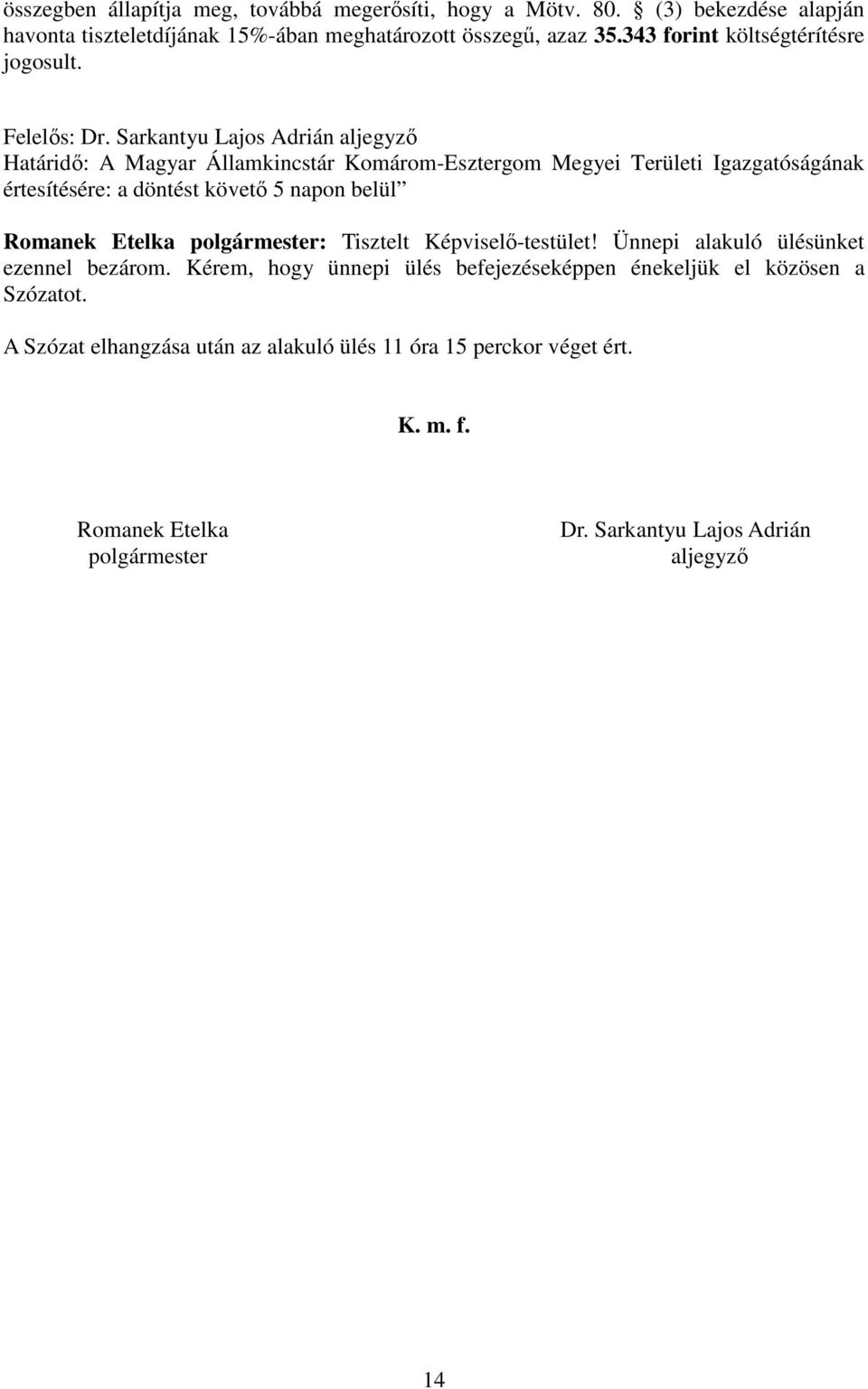 Sarkantyu Lajos Adrián aljegyzı Határidı: A Magyar Államkincstár Komárom-Esztergom Megyei Területi Igazgatóságának értesítésére: a döntést követı 5 napon belül Romanek