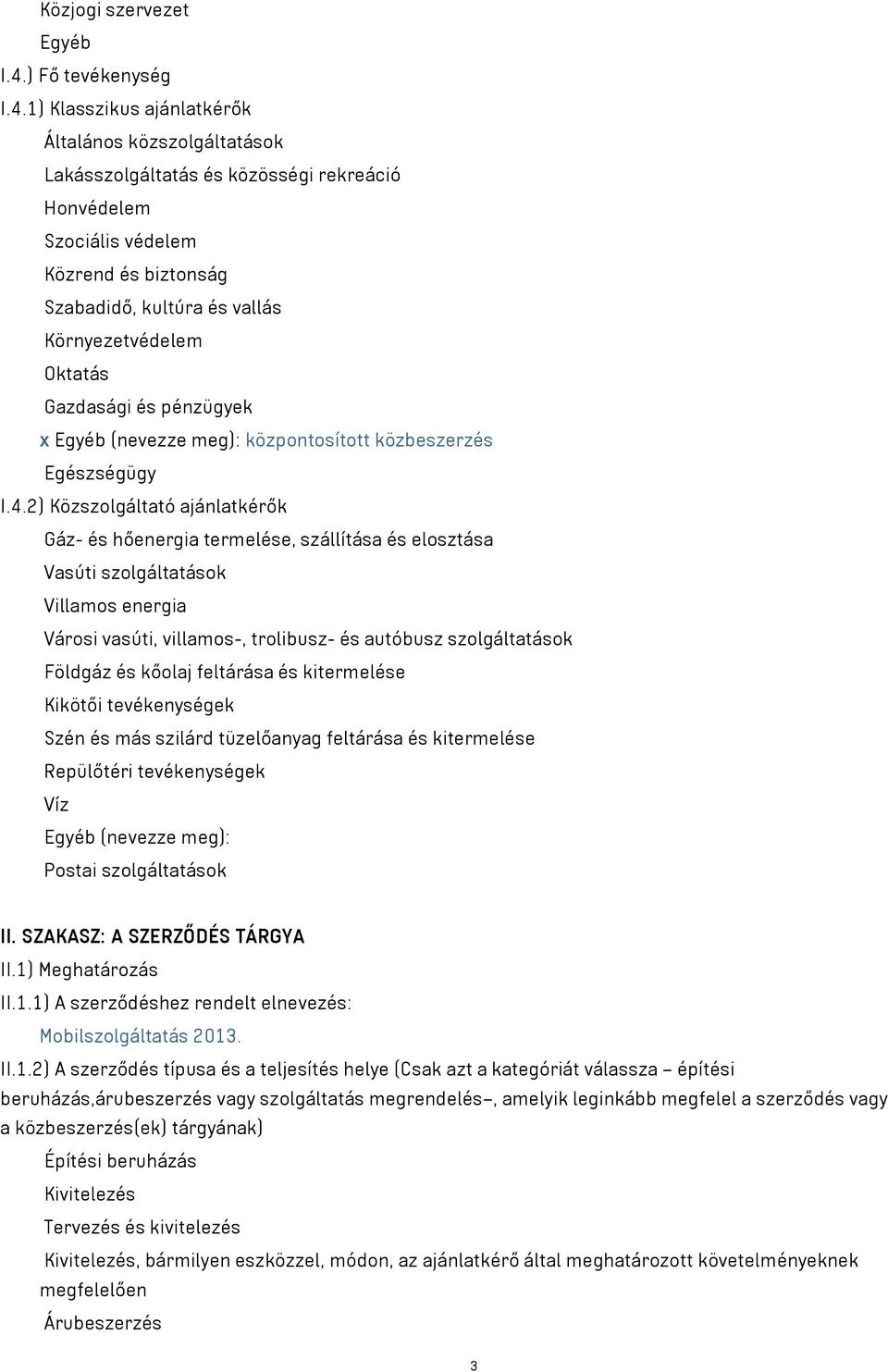 1) Klasszikus ajánlatkérők Általános közszolgáltatások Lakásszolgáltatás és közösségi rekreáció Honvédelem Szociális védelem Közrend és biztonság Szabadidő, kultúra és vallás Környezetvédelem Oktatás