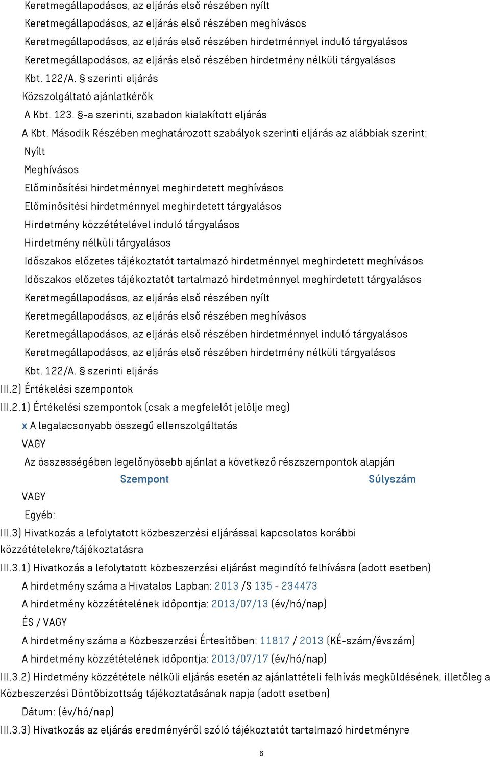 Második Részében meghatározott szabályok szerinti eljárás az alábbiak szerint: Nyílt Meghívásos Előminősítési hirdetménnyel meghirdetett meghívásos Előminősítési hirdetménnyel meghirdetett