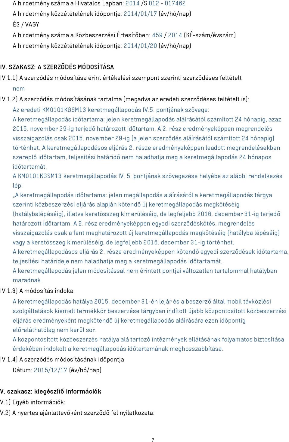 1.2) A szerződés módosításának tartalma (megadva az eredeti szerződéses feltételt is): Az eredeti KM0101KGSM13 keretmegállapodás IV.5.