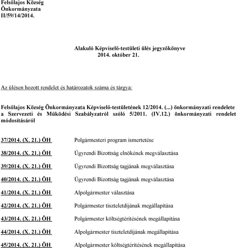 (IV.12.) önkormányzati rendelet módosításáról 37/2014. (X. 21.) ÖH Polgármesteri program ismertetése 38/2014. (X. 21.) ÖH Ügyrendi Bizottság elnökének megválasztása 39/2014. (X. 21.) ÖH Ügyrendi Bizottság tagjának megválasztása 40/2014.