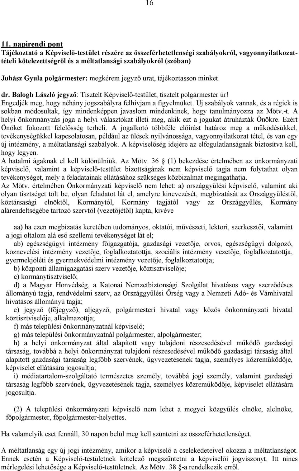 jegyző urat, tájékoztasson minket. dr. Balogh László jegyző: Tisztelt Képviselő-testület, tisztelt úr! Engedjék meg, hogy néhány jogszabályra felhívjam a figyelmüket.