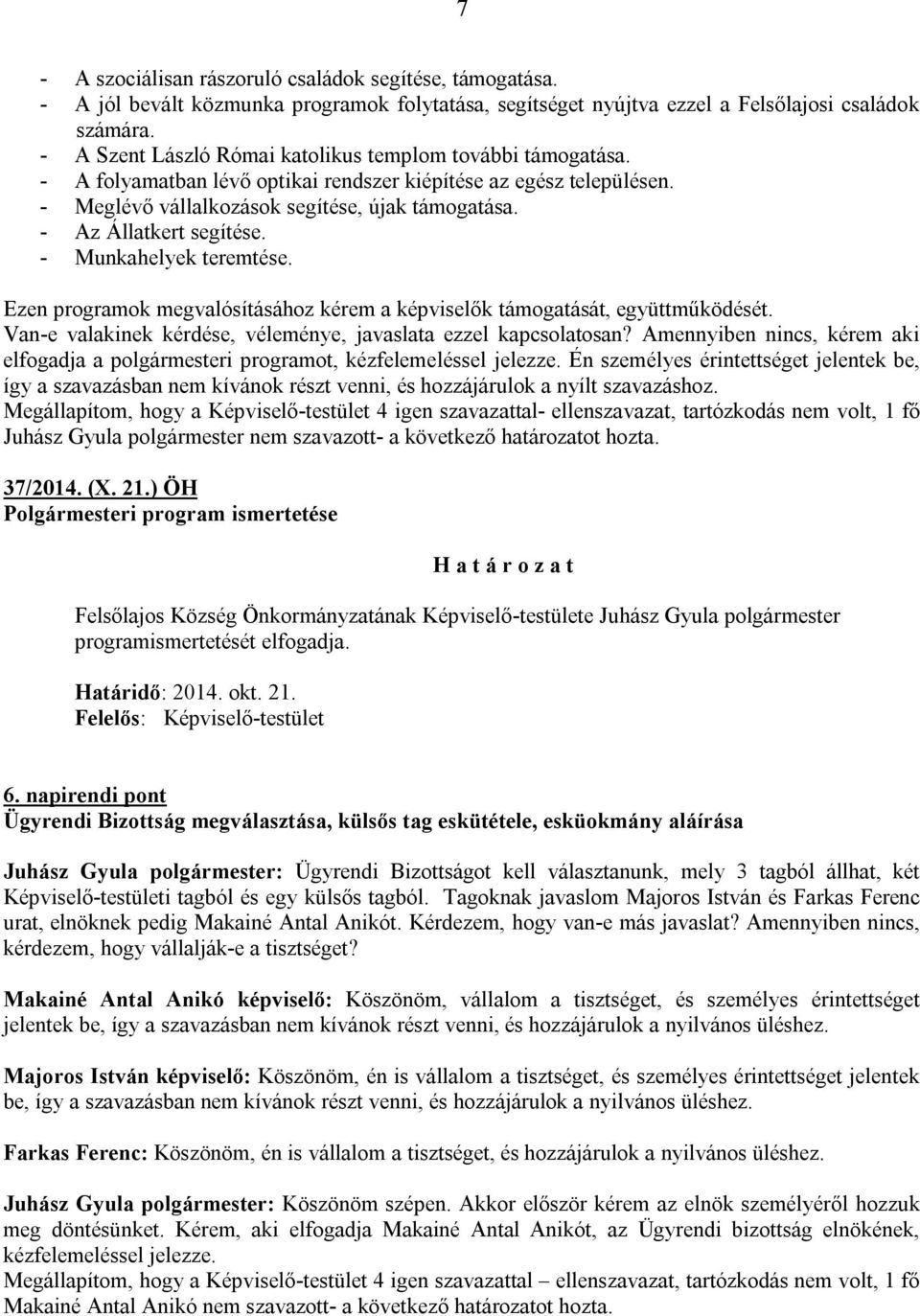 - Az Állatkert segítése. - Munkahelyek teremtése. Ezen programok megvalósításához kérem a képviselők támogatását, együttműködését. Van-e valakinek kérdése, véleménye, javaslata ezzel kapcsolatosan?