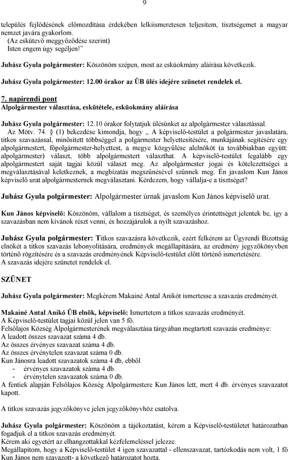 napirendi pont Al választása, eskütétele, esküokmány aláírása Juhász Gyula : 12.10 órakor folytatjuk ülésünket az al választással. Az Mötv. 74.