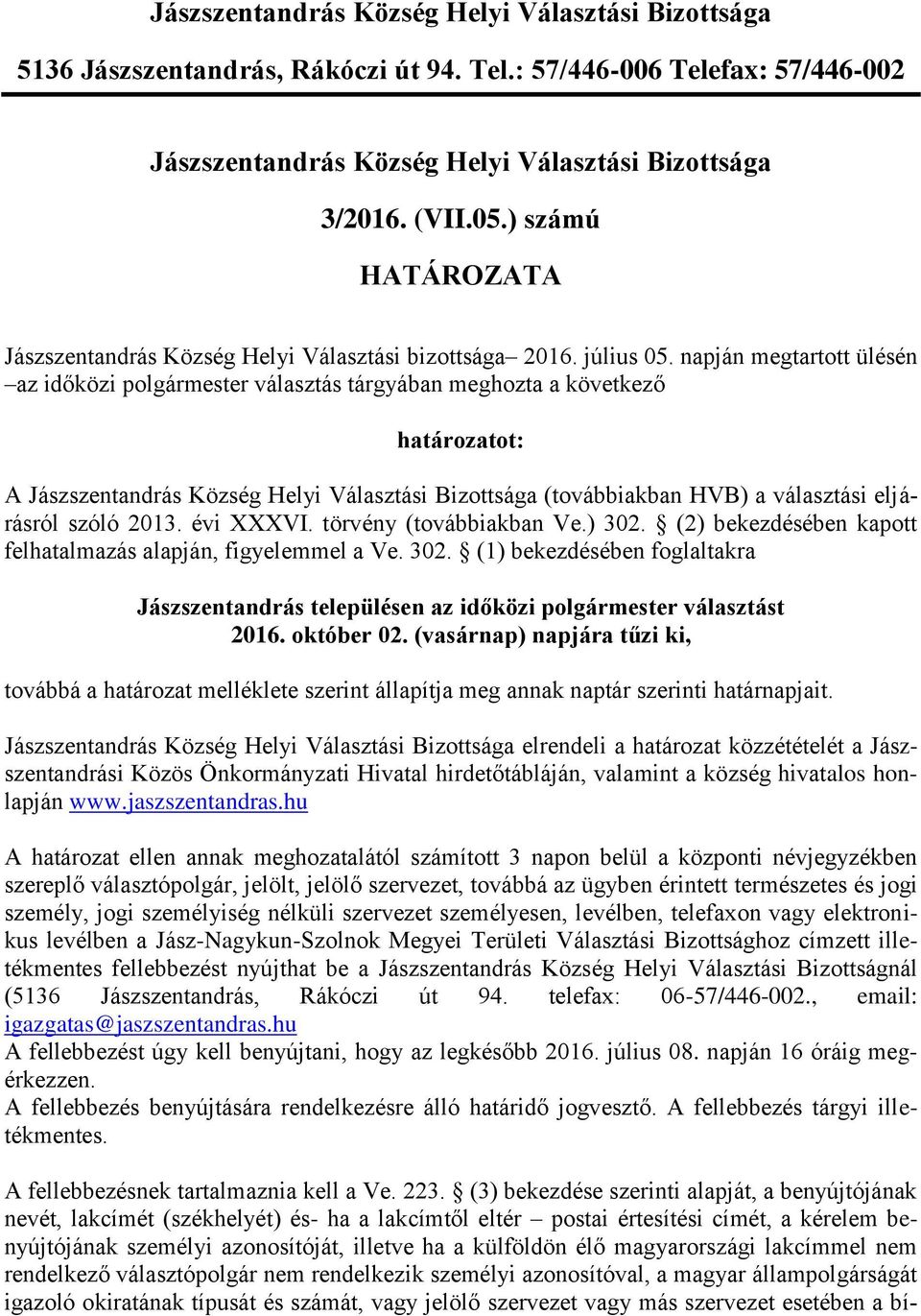 napján megtartott ülésén az időközi polgármester választás tárgyában meghozta a következő határozatot: A Jászszentandrás Község Helyi Választási Bizottsága (továbbiakban HVB) a választási eljárásról