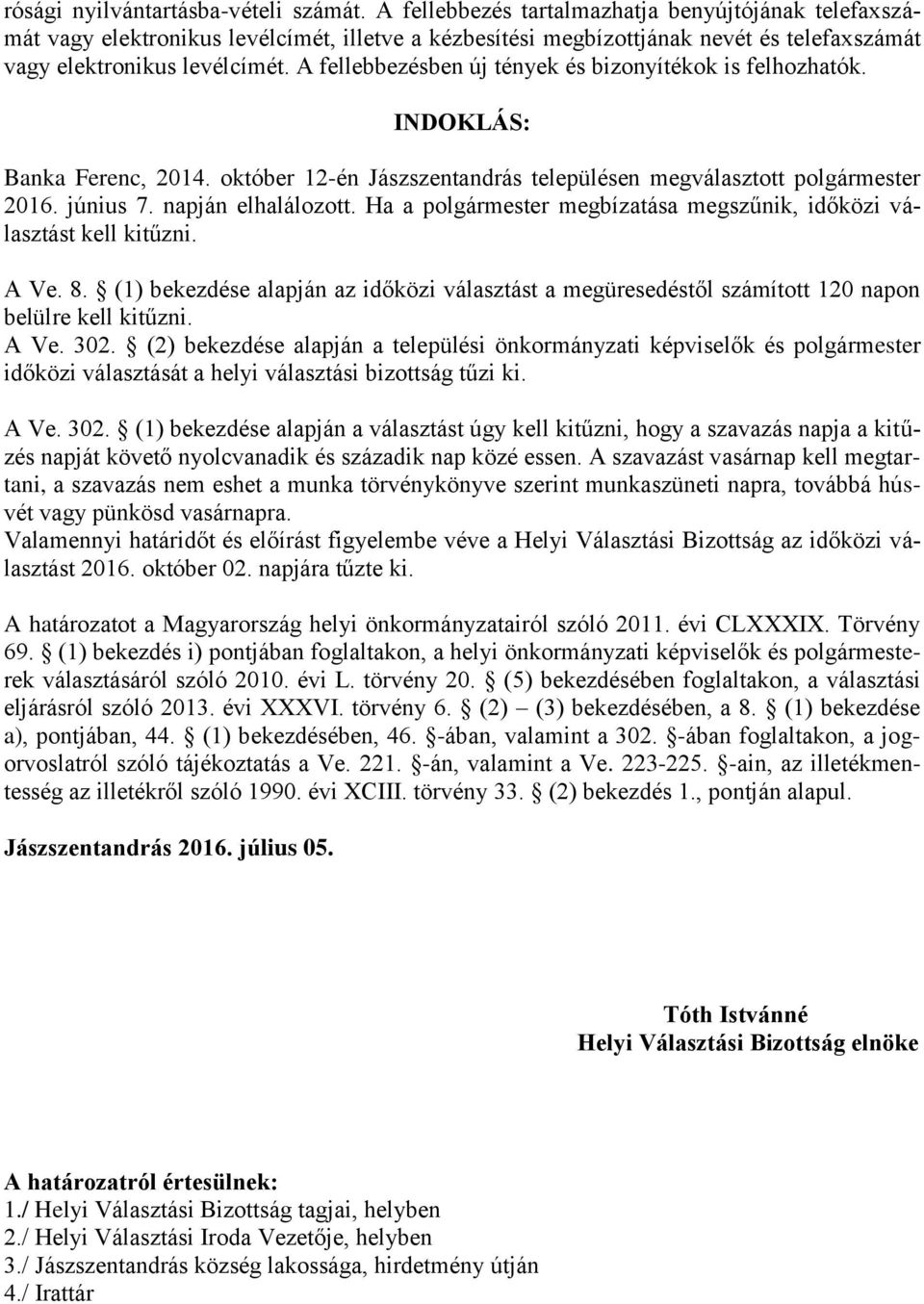 A fellebbezésben új tények és bizonyítékok is felhozhatók. INDOKLÁS: Banka Ferenc, 2014. október 12-én Jászszentandrás településen megválasztott polgármester 2016. június 7. napján elhalálozott.