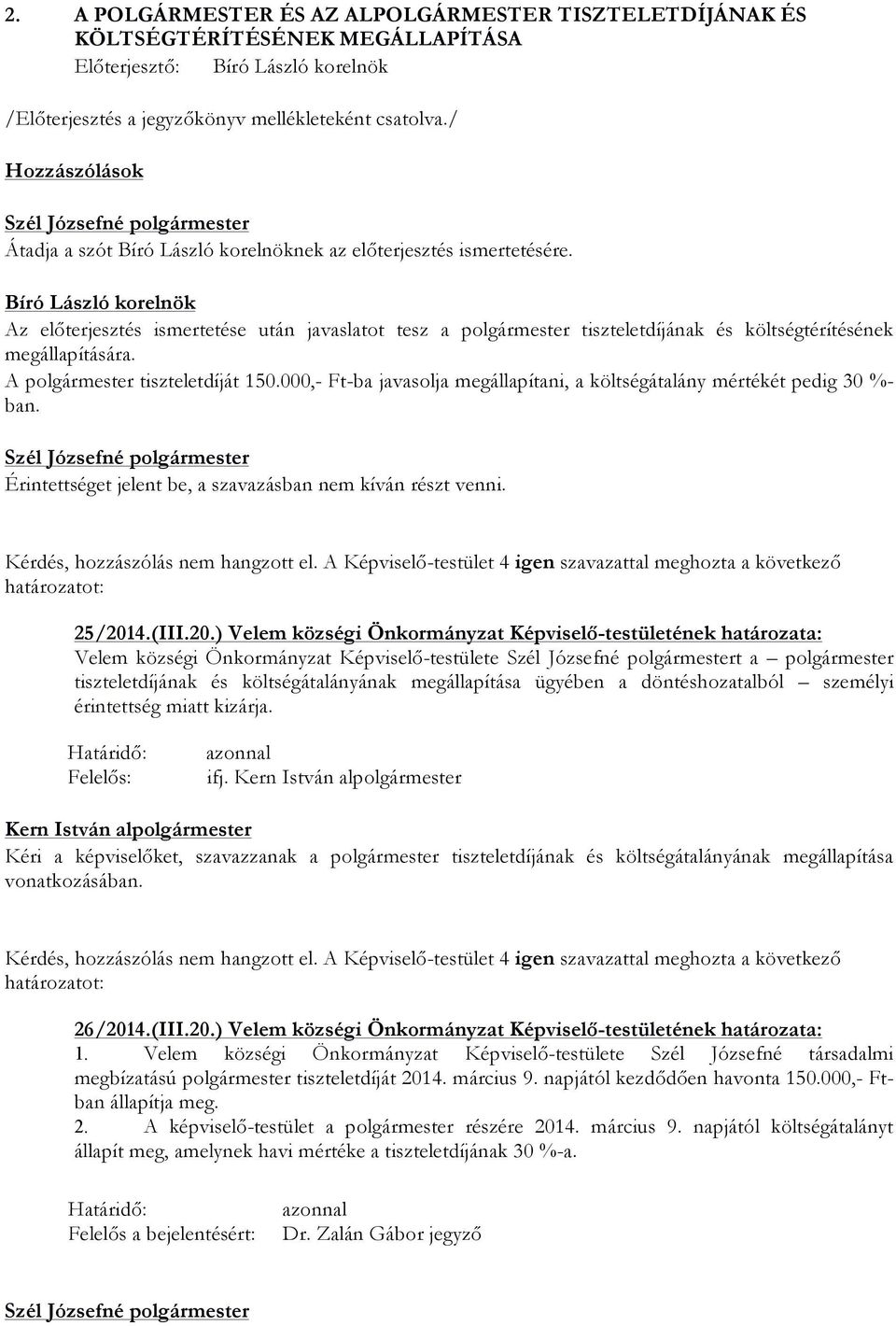 Bíró László korelnök Az előterjesztés ismertetése után javaslatot tesz a polgármester tiszteletdíjának és költségtérítésének megállapítására. A polgármester tiszteletdíját 150.