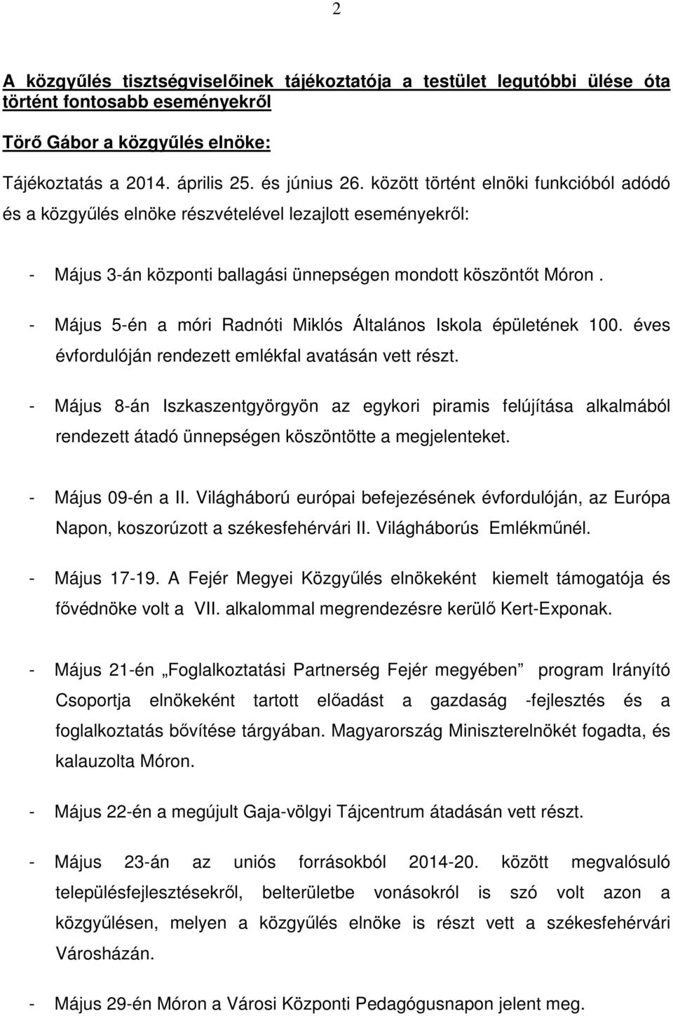 - Május 5-én a móri Radnóti Miklós Általános Iskola épületének 100. éves évfordulóján rendezett emlékfal avatásán vett részt.