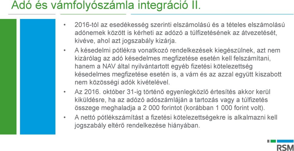 A késedelmi pótlékra vonatkozó rendelkezések kiegészülnek, azt nem kizárólag az adó késedelmes megfizetése esetén kell felszámítani, hanem a NAV által nyilvántartott egyéb fizetési kötelezettség