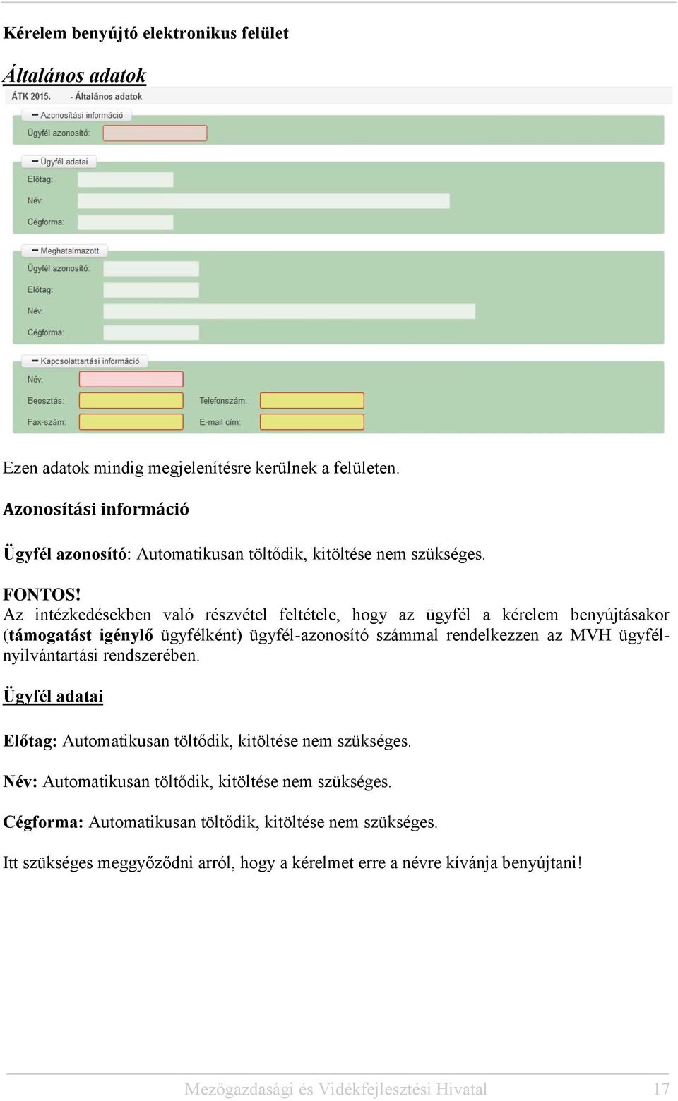 Az intézkedésekben való részvétel feltétele, hogy az ügyfél a kérelem benyújtásakor (támogatást igénylő ügyfélként) ügyfél-azonosító számmal rendelkezzen az MVH