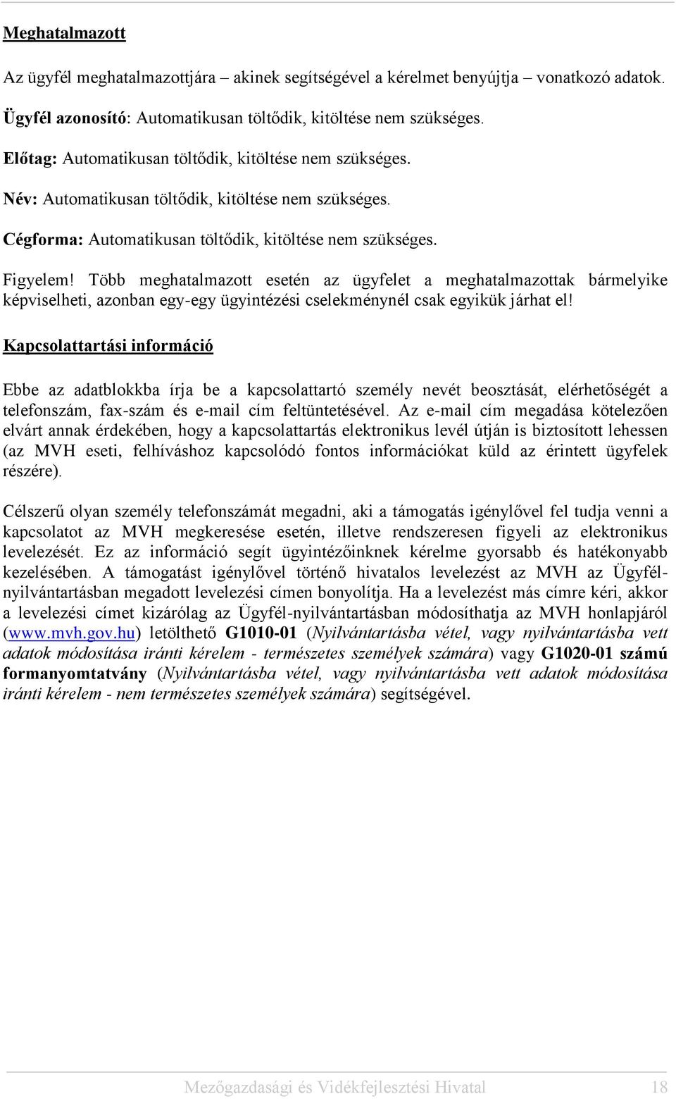 Több meghatalmazott esetén az ügyfelet a meghatalmazottak bármelyike képviselheti, azonban egy-egy ügyintézési cselekménynél csak egyikük járhat el!