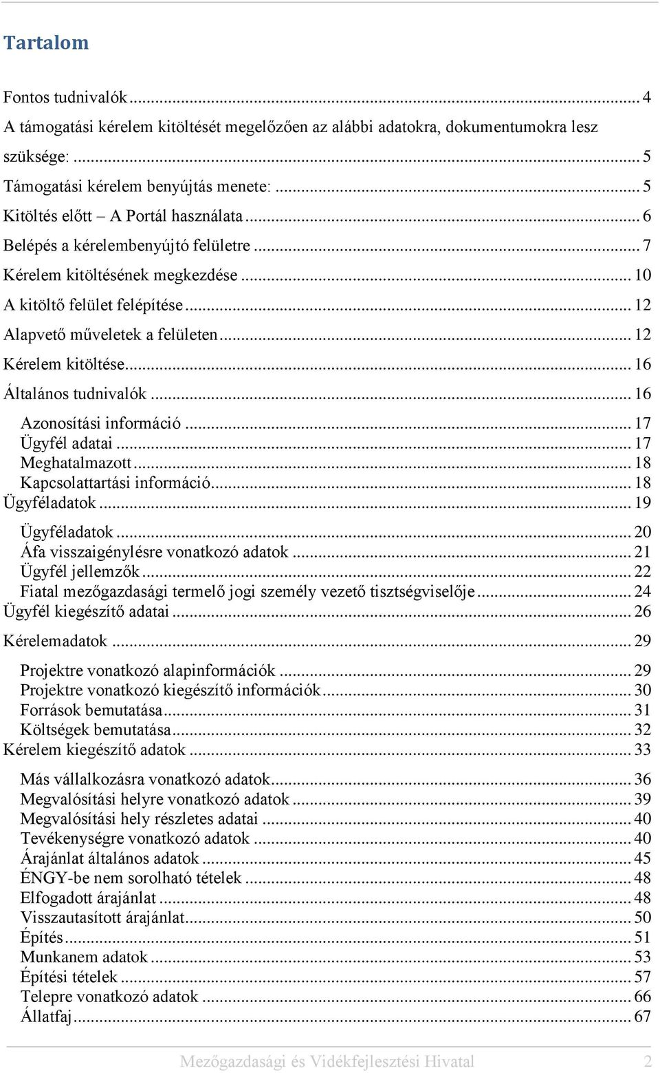 .. 12 Kérelem kitöltése... 16 Általános tudnivalók... 16 Azonosítási információ... 17 Ügyfél adatai... 17 Meghatalmazott... 18 Kapcsolattartási információ... 18 Ügyféladatok... 19 Ügyféladatok.