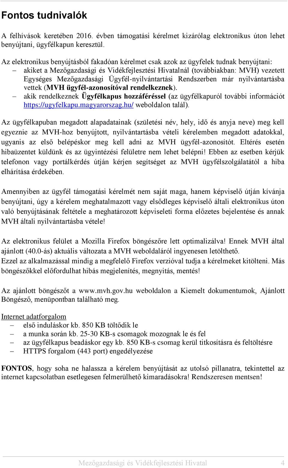 Ügyfél-nyilvántartási Rendszerben már nyilvántartásba vettek (MVH ügyfél-azonosítóval rendelkeznek).