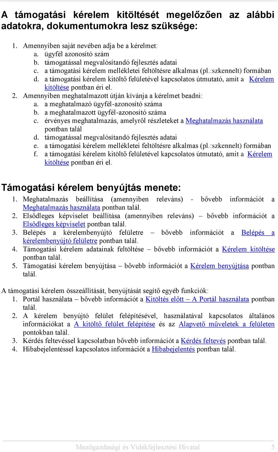 a támogatási kérelem kitöltő felületével kapcsolatos útmutató, amit a Kérelem kitöltése pontban éri el. 2. Amennyiben meghatalmazott útján kívánja a kérelmet beadni: a.