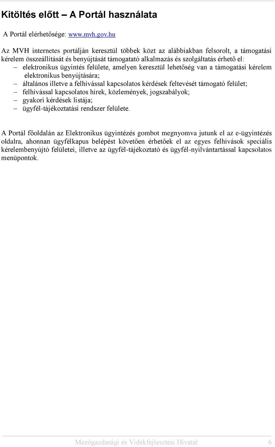 ügyintés felülete, amelyen keresztül lehetőség van a támogatási kérelem elektronikus benyújtására; általános illetve a felhívással kapcsolatos kérdések feltevését támogató felület; felhívással