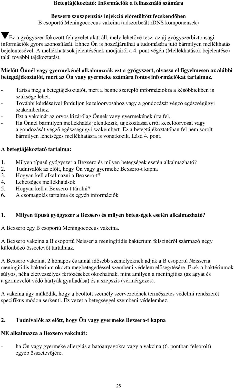 A mellékhatások jelentésének módjairól a 4. pont végén (Mellékhatások bejelentése) talál további tájékoztatást.