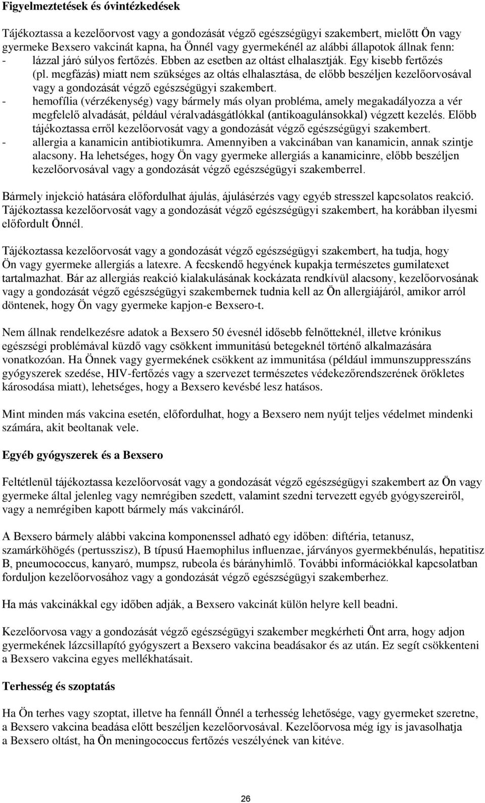 megfázás) miatt nem szükséges az oltás elhalasztása, de előbb beszéljen kezelőorvosával vagy a gondozását végző egészségügyi szakembert.