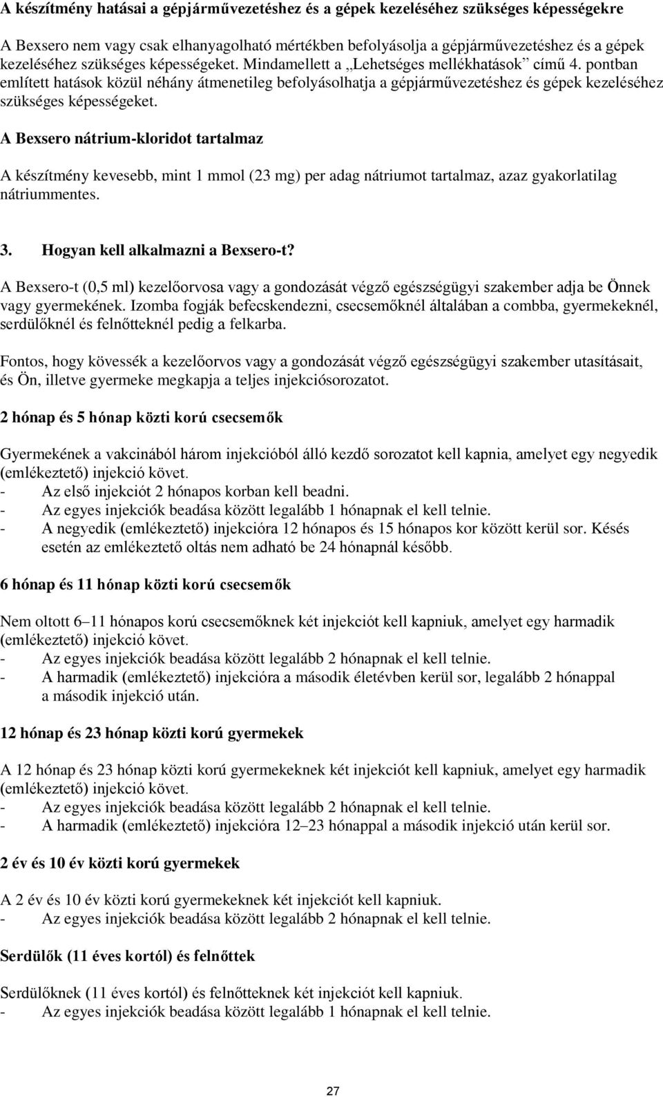 pontban említett hatások közül néhány átmenetileg befolyásolhatja a gépjárművezetéshez és gépek kezeléséhez szükséges képességeket.