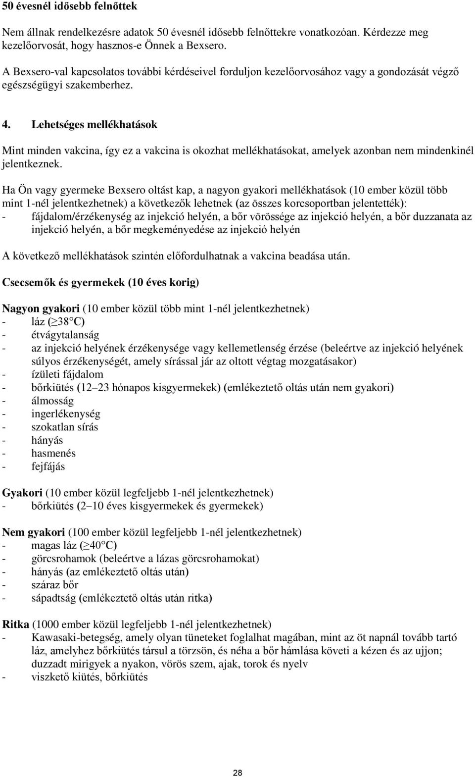 Lehetséges mellékhatások Mint minden vakcina, így ez a vakcina is okozhat mellékhatásokat, amelyek azonban nem mindenkinél jelentkeznek.