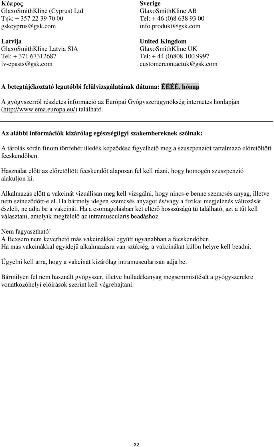 com A betegtájékoztató legutóbbi felülvizsgálatának dátuma: ÉÉÉÉ. hónap A gyógyszerről részletes információ az Európai Gyógyszerügynökség internetes honlapján (http://www.ema.europa.eu/) található.