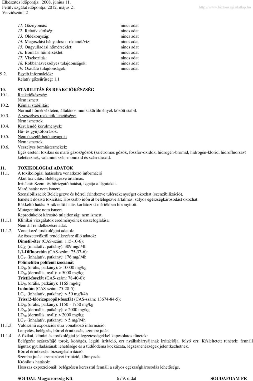 STABILITÁS ÉS REAKCIÓKÉSZSÉG 10.1. Reakciókészség: Nem ismert. 10.2. Kémiai stabilitás: Normál hımérsékleten, általános munkakörülmények között stabil. 10.3.