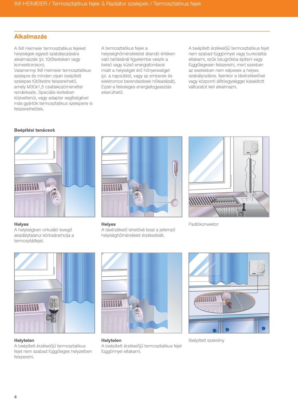 Speciális kivitelben közvetlenül, vagy adapter segítségével más gyártók termosztatikus szelepeire is felszerelhetőek.