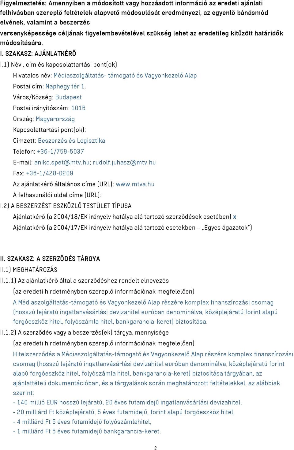 1) Név, cím és kapcsolattartási pont(ok) Hivatalos név: Médiaszolgáltatás- támogató és Vagyonkezelő Alap Postai cím: Naphegy tér 1.