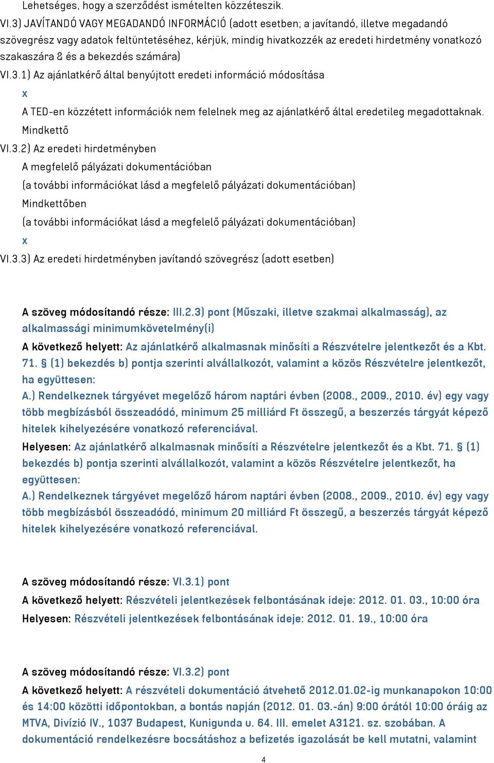 és a bekezdés számára) VI.3.1) Az ajánlatkérő által benyújtott eredeti információ módosítása x A TED-en közzétett információk nem felelnek meg az ajánlatkérő által eredetileg megadottaknak.