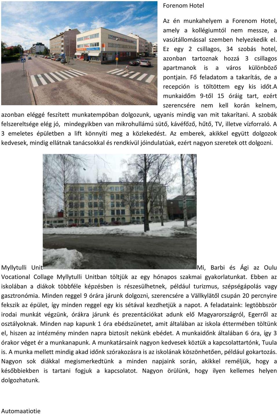 a munkaidőm 9-től 15 óráig tart, ezért szerencsére nem kell korán kelnem, azonban eléggé feszített munkatempóban dolgozunk, ugyanis mindig van mit takarítani.