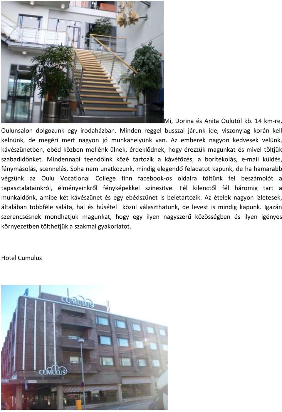Mindennapi teendőink közé tartozik a kávéfőzés, a borítékolás, e-mail küldés, fénymásolás, scennelés.