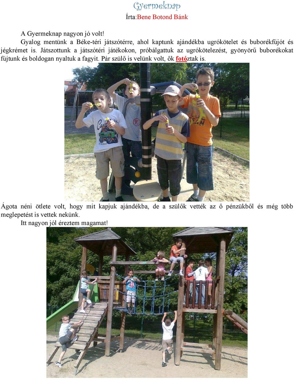 Játszottunk a játszótéri játékokon, próbálgattuk az ugrókötelezést, gyönyörű buborékokat fújtunk és boldogan nyaltuk a