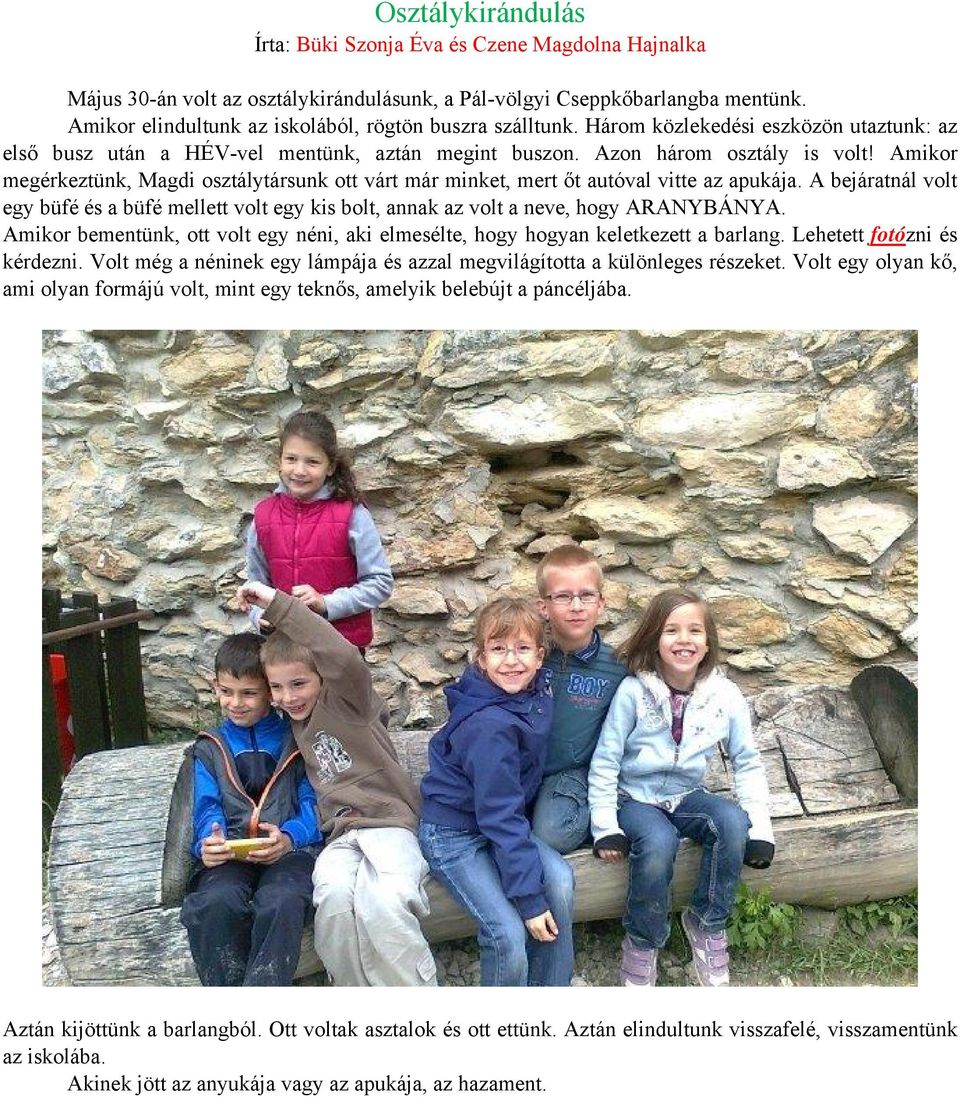 Amikor megérkeztünk, Magdi osztálytársunk ott várt már minket, mert őt autóval vitte az apukája. A bejáratnál volt egy büfé és a büfé mellett volt egy kis bolt, annak az volt a neve, hogy ARANYBÁNYA.
