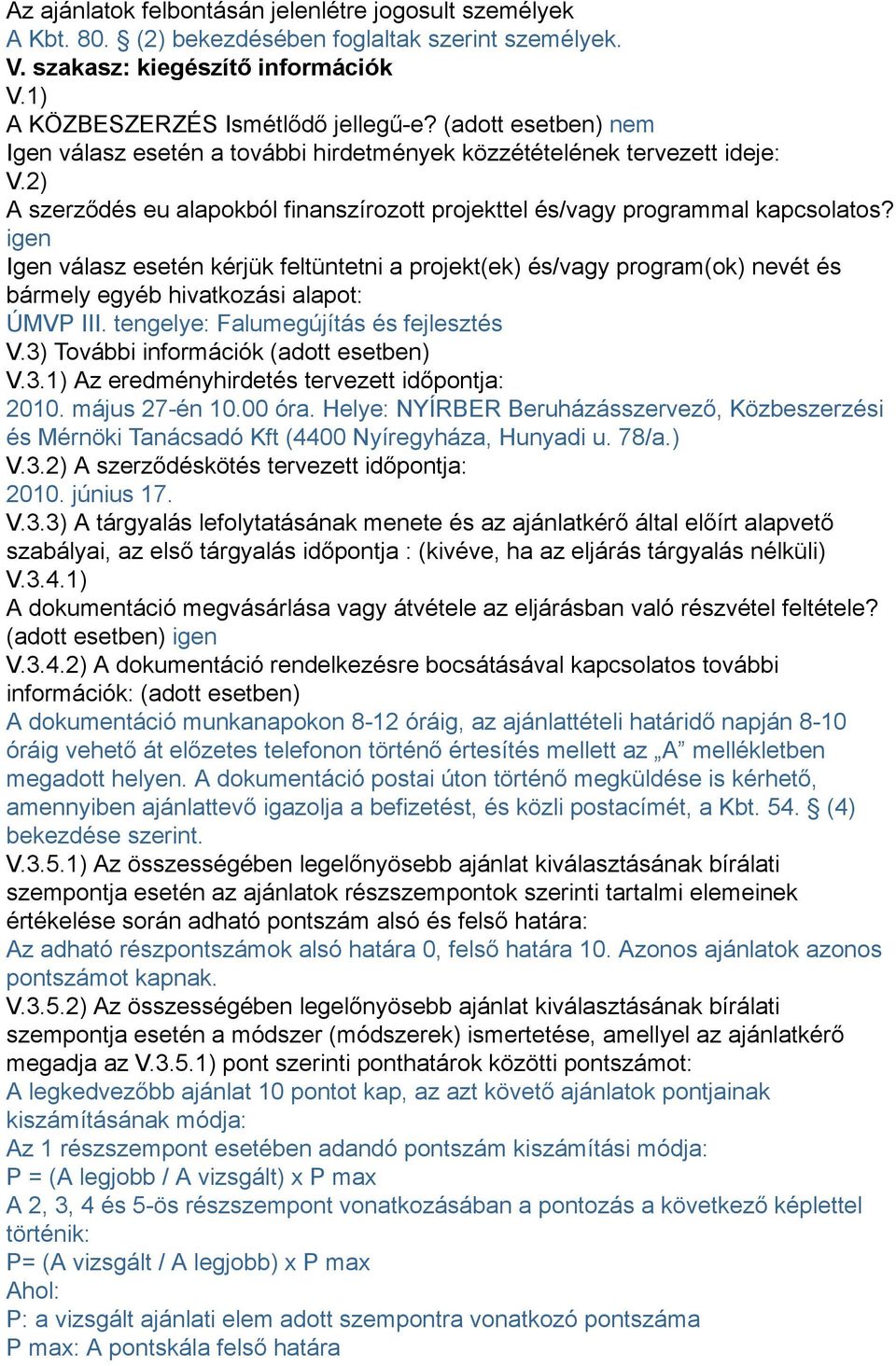 igen Igen válasz esetén kérjük feltüntetni a projekt(ek) és/vagy program(ok) nevét és bármely egyéb hivatkozási alapot: ÚMVP III. tengelye: Falumegújítás és fejlesztés V.