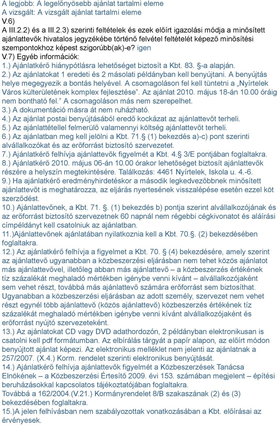 igen V.7) Egyéb információk: 1.) Ajánlatkérő hiánypótlásra lehetőséget biztosít a Kbt. 83. -a alapján. 2.) Az ajánlatokat 1 eredeti és 2 másolati példányban kell benyújtani.