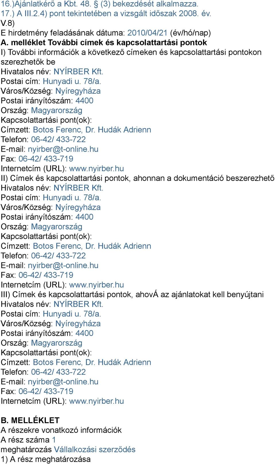 Város/Község: Nyíregyháza Postai irányítószám: 4400 Ország: Magyarország Kapcsolattartási pont(ok): Címzett: Botos Ferenc, Dr. Hudák Adrienn Telefon: 06-42/ 433-722 E-mail: nyirber@t-online.