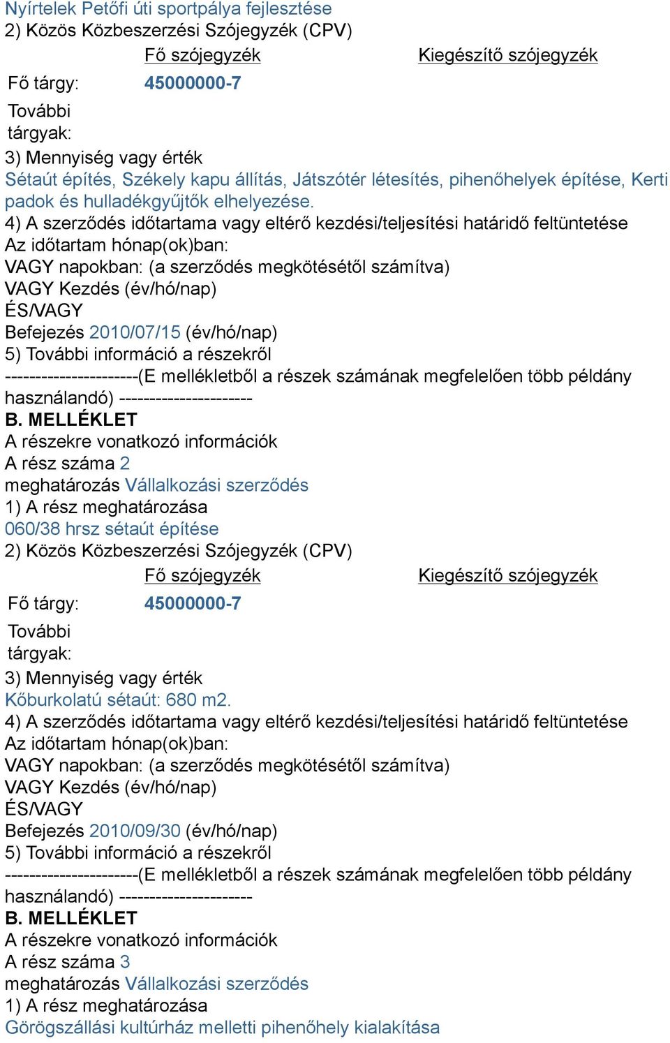 4) A szerződés időtartama vagy eltérő kezdési/teljesítési határidő feltüntetése Az időtartam hónap(ok)ban: VAGY Kezdés (év/hó/nap) ÉS/VAGY Befejezés 2010/07/15 (év/hó/nap) 5) További információ a