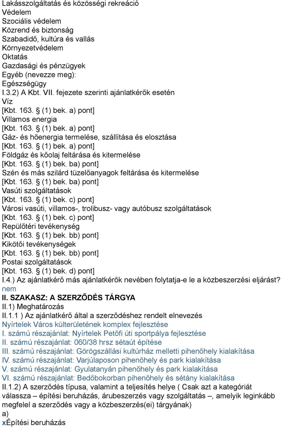 163. (1) bek. ba) pont] Szén és más szilárd tüzelőanyagok feltárása és kitermelése [Kbt. 163. (1) bek. ba) pont] Vasúti szolgáltatások [Kbt. 163. (1) bek. c) pont] Városi vasúti, villamos-, trolibusz- vagy autóbusz szolgáltatások [Kbt.
