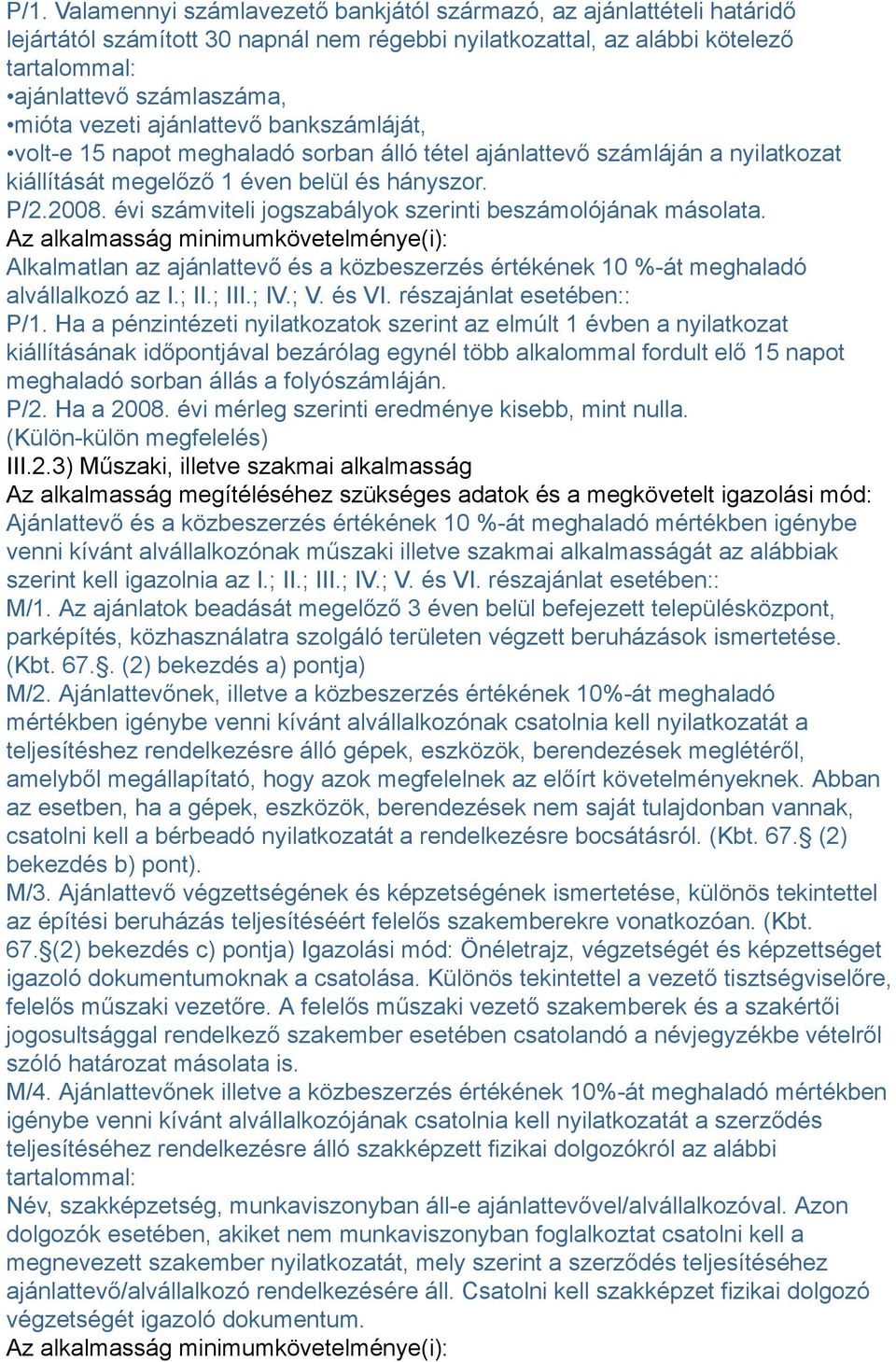 évi számviteli jogszabályok szerinti beszámolójának másolata. Az alkalmasság minimumkövetelménye(i): Alkalmatlan az ajánlattevő és a közbeszerzés értékének 10 %-át meghaladó alvállalkozó az I.; II.