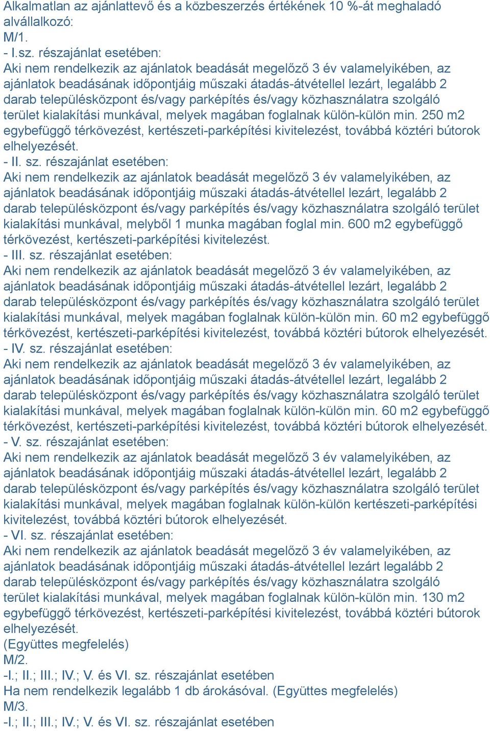 részajánlat esetében: Aki nem rendelkezik az ajánlatok beadását megelőző 3 év valamelyikében, az ajánlatok beadásának időpontjáig műszaki átadás-átvétellel lezárt, legalább 2 darab településközpont