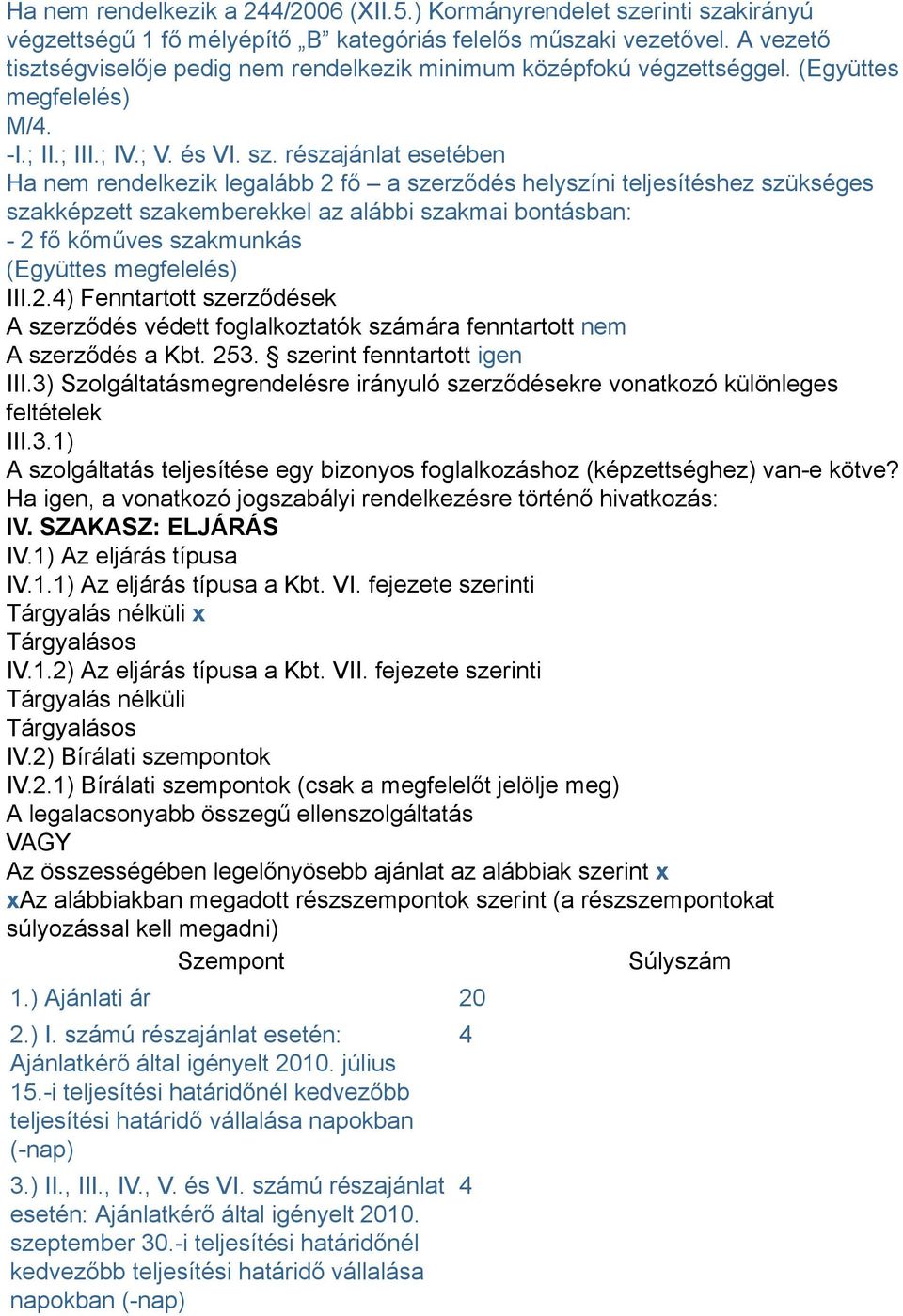 részajánlat esetében Ha nem rendelkezik legalább 2 fő a szerződés helyszíni teljesítéshez szükséges szakképzett szakemberekkel az alábbi szakmai bontásban: - 2 fő kőműves szakmunkás (Együttes